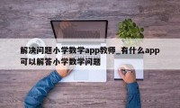 解决问题小学数学app教师_有什么app可以解答小学数学问题