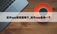 反诈app属地是哪个_反诈app是哪一个