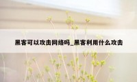 黑客可以攻击网络吗_黑客利用什么攻击