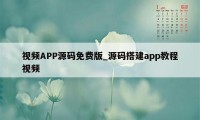 视频APP源码免费版_源码搭建app教程视频