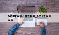 2021年娱乐八卦选择题_2021年娱乐大事