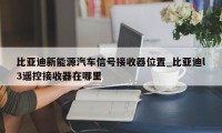 比亚迪新能源汽车信号接收器位置_比亚迪l3遥控接收器在哪里