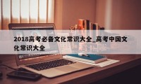 2018高考必备文化常识大全_高考中国文化常识大全