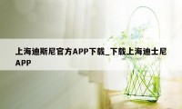 上海迪斯尼官方APP下载_下载上海迪士尼APP