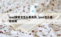 ipad保修卡怎么看真伪_ipad怎么看保修期