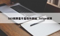 585棋牌是不是境外网站_585pe棋牌