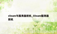 steam与服务器脱机_Steam服务器脱机