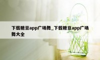 下载糖豆app广场舞_下载糖豆app广场舞大全