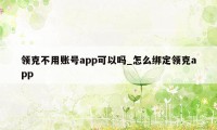 领克不用账号app可以吗_怎么绑定领克app