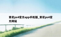 索尼ps4官方app手机版_索尼ps4官方网站