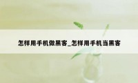 怎样用手机做黑客_怎样用手机当黑客