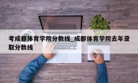 考成都体育学院分数线_成都体育学院去年录取分数线