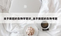 关于新冠的生物学常识_关于新冠的生物考题