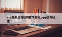 app隐私合规检测整改意见_app合规检查