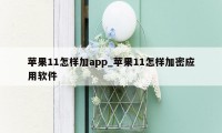 苹果11怎样加app_苹果11怎样加密应用软件