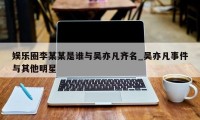 娱乐圈李某某是谁与吴亦凡齐名_吴亦凡事件与其他明星