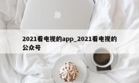 2021看电视的app_2021看电视的公众号