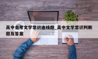 高中会考文学常识连线题_高中文学常识判断题及答案