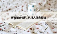 体育馆安检机_机场人体安检仪