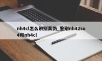 nh4cl怎么辨别真伪_鉴别nh42so4和nh4cl