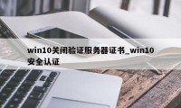 win10关闭验证服务器证书_win10安全认证