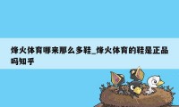 烽火体育哪来那么多鞋_烽火体育的鞋是正品吗知乎