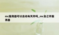 mc服务器可以自动每天开吗_mc自己开服务器