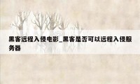 黑客远程入侵电影_黑客是否可以远程入侵服务器