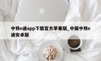 中铁e通app下载官方苹果版_中国中铁e通安卓版