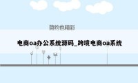 电商oa办公系统源码_跨境电商oa系统