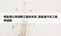 新能源公司招聘工程技术岗_新能源汽车工程师招聘