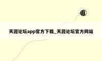 天涯论坛app官方下载_天涯论坛官方网站