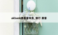 akbank遭黑客攻击_银行 黑客