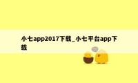 小七app2017下载_小七平台app下载