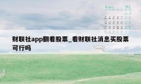 财联社app翻看股票_看财联社消息买股票可行吗