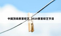 中国顶级黑客综艺_2020黑客综艺节目