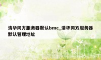 清华同方服务器默认bmc_清华同方服务器默认管理地址