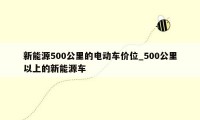 新能源500公里的电动车价位_500公里以上的新能源车