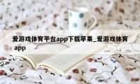 爱游戏体育平台app下载苹果_爱游戏体育 app