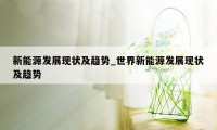 新能源发展现状及趋势_世界新能源发展现状及趋势