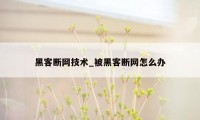 黑客断网技术_被黑客断网怎么办