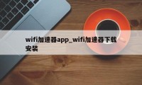 wifi加速器app_wifi加速器下载安装