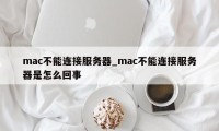 mac不能连接服务器_mac不能连接服务器是怎么回事