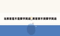 当黑客是不是要学英语_黑客需不需要学英语