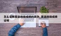 怎么证明英语四级成绩的真伪_英语四级成绩证明