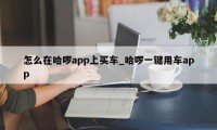 怎么在哈啰app上买车_哈啰一键用车app