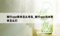 银行app账单怎么导出_银行app流水账单怎么打