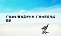 广西2017体育高考时间_广西体育高考成绩表