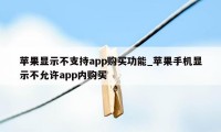 苹果显示不支持app购买功能_苹果手机显示不允许app内购买