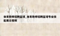 体育教师招聘篮球_体育教师招聘篮球专业技能展示视频